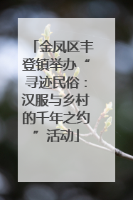 金凤区丰登镇举办“寻迹民俗：汉服与乡村的千年之约”活动