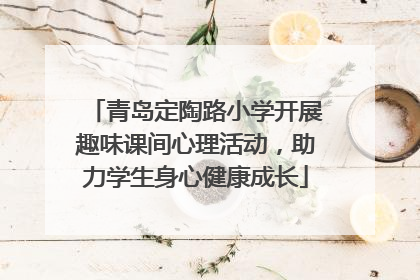 青岛定陶路小学开展趣味课间心理活动，助力学生身心健康成长