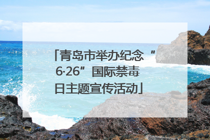 青岛市举办纪念“6·26”国际禁毒日主题宣传活动