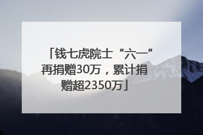 钱七虎院士“六一”再捐赠30万，累计捐赠超2350万