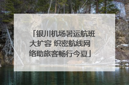银川机场暑运航班大扩容 织密航线网络助旅客畅行今夏