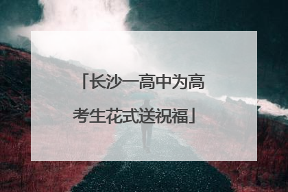 长沙一高中为高考生花式送祝福