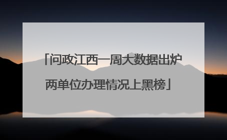 问政江西一周大数据出炉 两单位办理情况上黑榜
