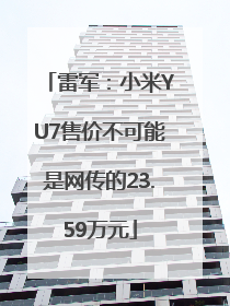 雷军：小米YU7售价不可能是网传的23.59万元