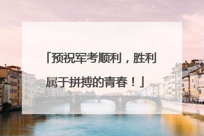 预祝军考顺利，胜利属于拼搏的青春！