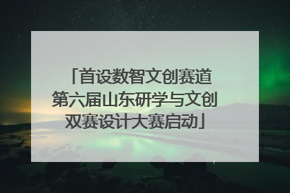 首设数智文创赛道 第六届山东研学与文创双赛设计大赛启动