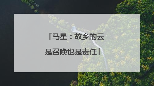 马星：故乡的云是召唤也是责任