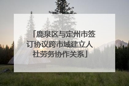 鹿泉区与定州市签订协议跨市域建立人社劳务协作关系