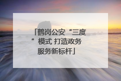 鹤岗公安“三度”模式 打造政务服务新标杆