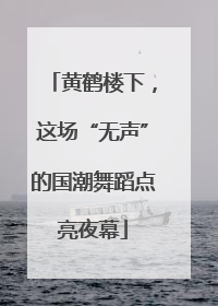 黄鹤楼下，这场“无声”的国潮舞蹈点亮夜幕