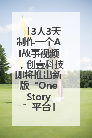 3人3天制作一个AI故事视频，创壹科技即将推出新版“OneStory”平台