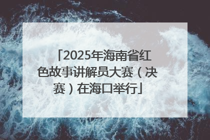 2025年海南省红色故事讲解员大赛（决赛）在海口举行