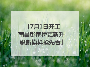 7月1日开工 南昌彭家桥更新升级新模样抢先看