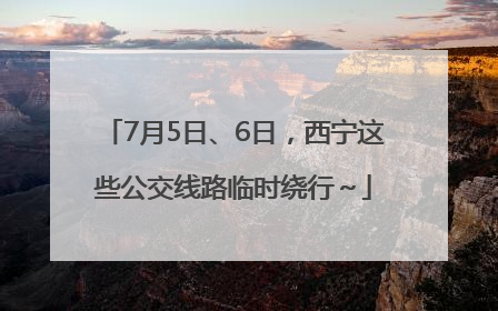 7月5日、6日，西宁这些公交线路临时绕行～
