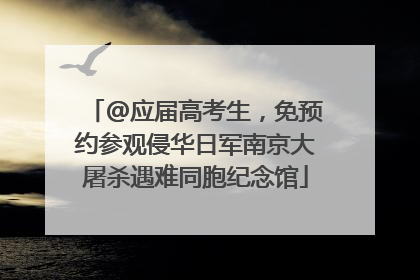 @应届高考生，免预约参观侵华日军南京大屠杀遇难同胞纪念馆