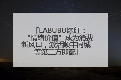 LABUBU爆红：“情绪价值”成为消费新风口，激活顺丰同城等第三方即配