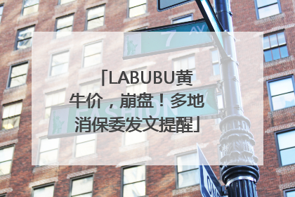 LABUBU黄牛价，崩盘！多地消保委发文提醒