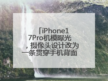 iPhone17Pro机模曝光，摄像头设计改为一条贯穿手机背面的“摄像头条”